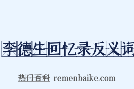李德生回忆录反义词是什么意思的图片